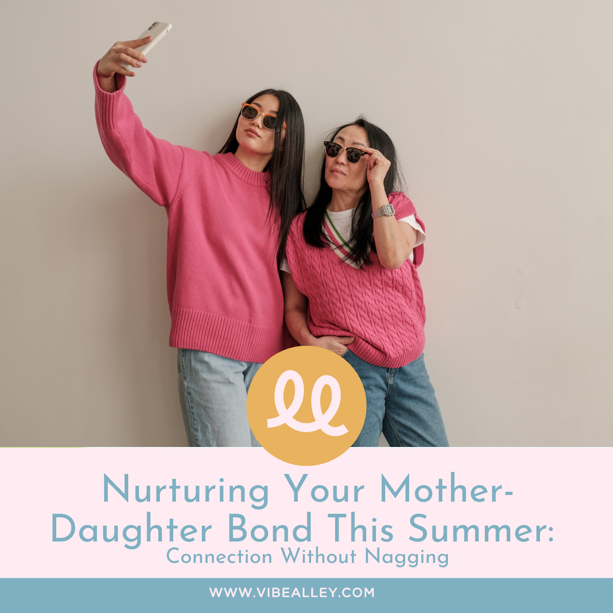 Nurturing Your Mother-Daughter Bond This Summer: Connection Without Nagging