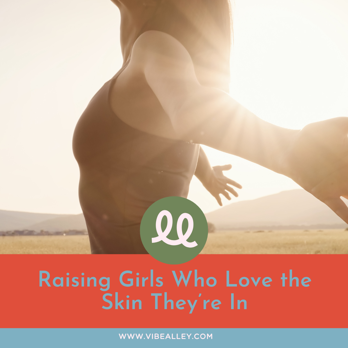 Raising Girls Who Love the Skin They’re In: Building Healthy Body Image in the Tween and Teen Years