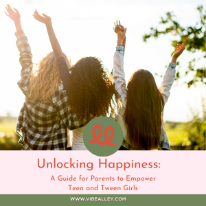 Unlocking Happiness: A Guide for Parents to Empower Teen and Tween Girls