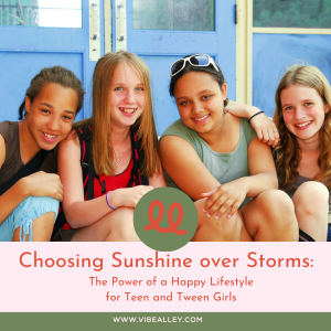 Choosing Sunshine over Storms: The Power of a Happy Lifestyle for Teen and Tween Girls