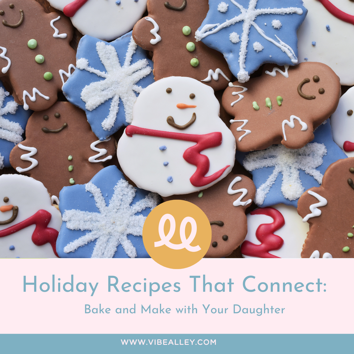 Holiday Recipes That Connect: Bake and Make with Your Daughter