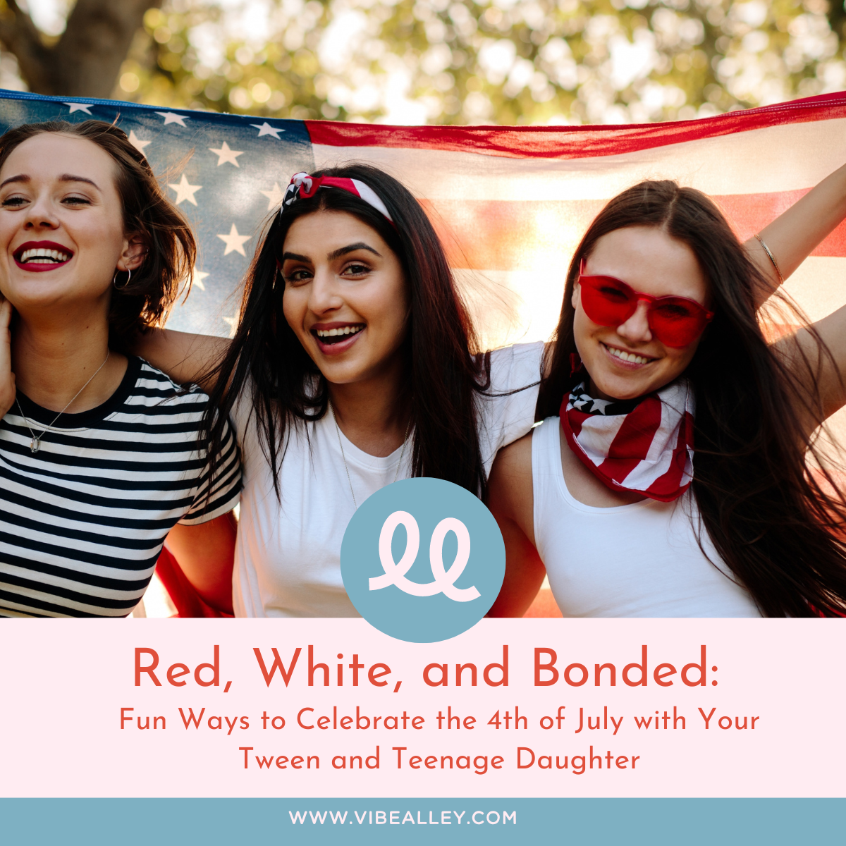 Red, White, and Bonded: Fun Ways to Celebrate the 4th of July with Your Tween and Teenage Daughter