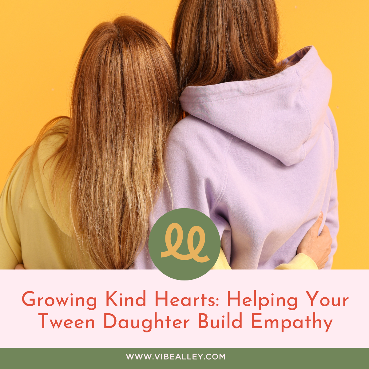 Growing Kind Hearts: Helping Your Tween Daughter Build Empathy