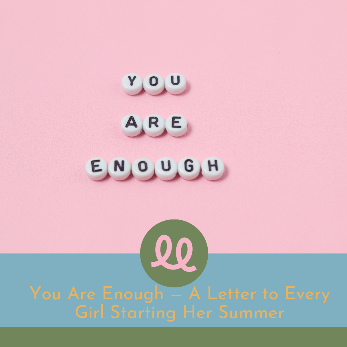 You Are Enough — A Letter to Every Girl Starting Her Summer