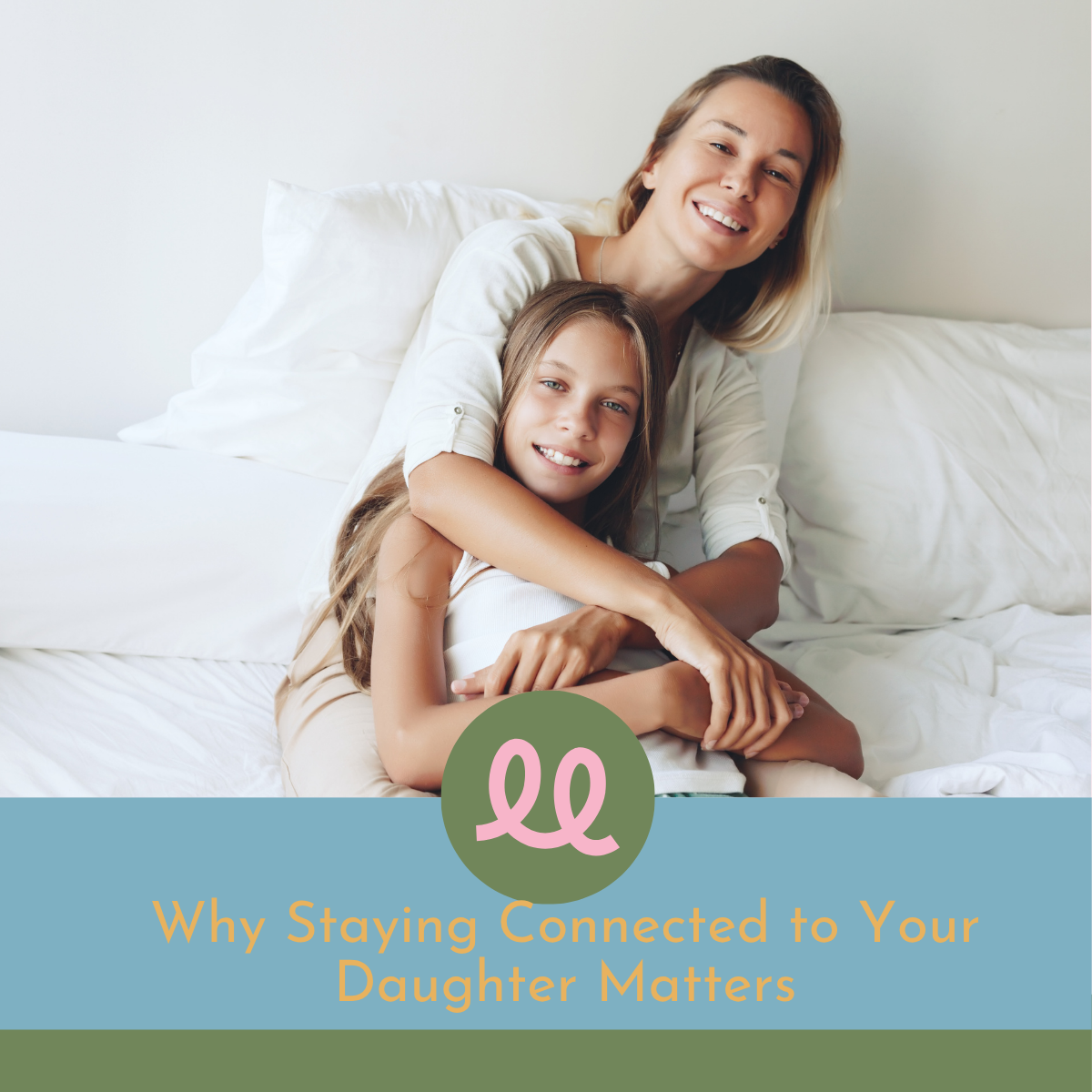 Why Staying Connected to Your Daughter Matters
