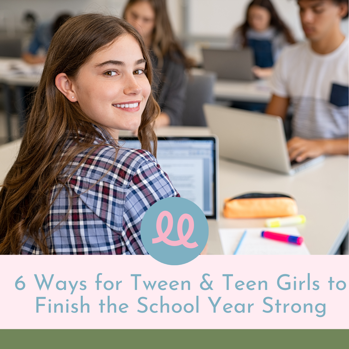 6 Ways for Tween &amp; Teen Girls to Finish the School Year Strong